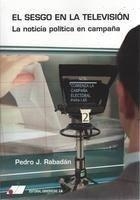 SESGO EN LA TELEVISIÓN, EL. LA NOTICIA POLÍTICA EN CAMPAÑA | 9788479914530 | PEDRO JOSÉ RODRÍGUEZ-RABADÁN