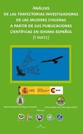 ANÁLISIS DE LAS TRAYECTORIAS INVESTIGADORAS DE LAS MUJERES CHILENAS A PARTIR DE SUS PUBLICACIONES CIENTÍFICAS EN IDIOMA ESPAÑOL I PARTE | 9788499837529 | CALDEVILLA DOMÍNGUEZ, DAVID / FELIMER DEL VALLE ROJAS, CARLOS