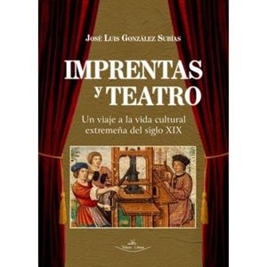 IMPRENTAS Y TEATRO | 9788418516498 | GONZÁLEZ SUBÍAS, JOSÉ LUIS