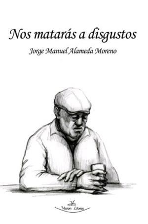 NOS MATARÁS A DISGUSTOS | 9788418158278 | ALAMEDA MORENO, JORGE MANUEL