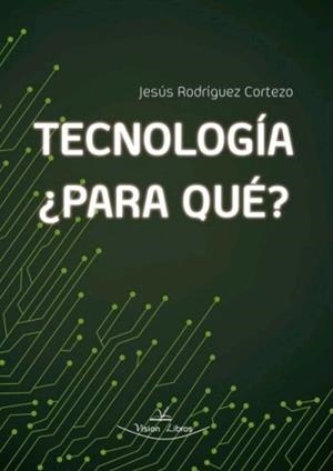 TECNOLOGÍA, ¿PARA QUÉ? | 9788418158704 | RODRÍGUEZ CORTEZO, JESÚS