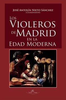 VIOLEROS DE MADRID EN LA EDAD MODERNA, LOS | 9788490118818 | NIETO SÁNCHEZ, JOSÉ A.