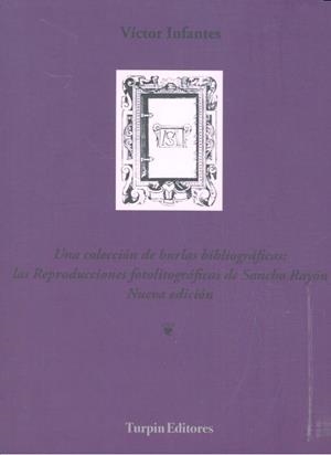 COLECCIÓN DE BURLAS BIBLIOGRÁFICAS, UNA : LAS REPRODUCCIONES FOTOLITOGRÁFICAS DE SANCHO RAYÓN | 9788494418471 | INFANTES, VÍCTOR