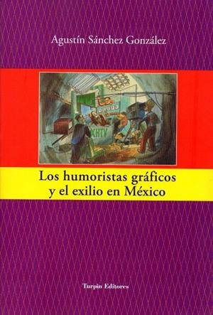 HUMORISTAS GRÁFICOS Y EL EXILIO EN MÉXICO, LOS | 9788494609152 | SÁNCHEZ GONZÁLEZ, AGUSTÍN