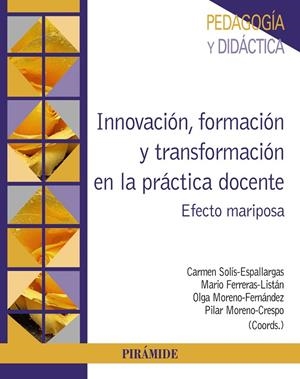 INNOVACIÓN, FORMACIÓN Y TRANSFORMACIÓN EN LA PRÁCTICA DOCENTE | 9788436844894 | SOLÍS-ESPALLARGAS, CARMEN / FERRERAS-LISTÁN, MARIO / MORENO-FERNÁNDEZ, OLGA / MORENO-CRESPO, PILAR