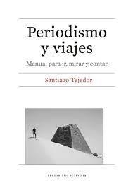 PERIODISMO Y VIAJES. MANUAL PARA IR, MIRAR Y CONTAR | 9788491687023 | TEJEDOR CALVO, SANTIAGO