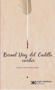 BERNAL DÍAZ DEL CASTILLO, ESCRITOR | 9786070311352 | CRUZ BENCOMO, ADÁN