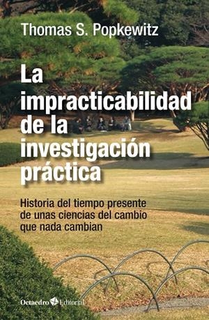 IMPRACTICABILIDAD DE LA INVESTIGACIÓN PRÁCTICA, LA | 9788418819131 | POPKEWITZ, THOMAS S.