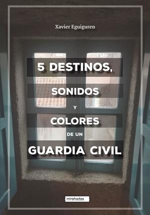 5 DESTINOS, SONIDOS Y COLORES DE UN GUARDIA CIVIL | 9788418911651 | EGUIGUREN, XAVIER
