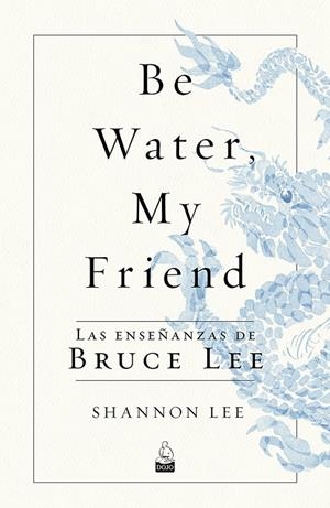 BE WATER, MY FRIEND | 9788494709234 | LEE, SHANNON