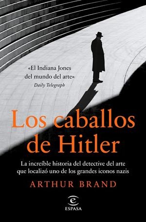 CABALLOS DE HITLER, LOS. LA INCREÍBLE HISTORIA DEL DETECTIVE DEL ARTE QUE LOCALIZÓ UNO DE LOS GRANDES ICONOS NAZIS | 9788467063400 | BRAND, ARTHUR