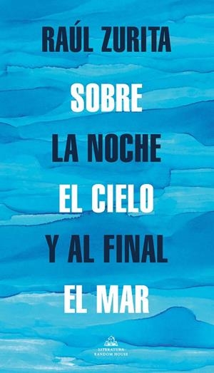 SOBRE LA NOCHE EL CIELO Y AL FINAL EL MAR | 9788439739265 | ZURITA, RAUL