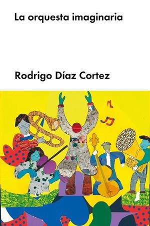 ORQUESTA IMAGINARIA, LA | 9788418546204 | DIAZ CORTEZ, RODRIGO