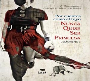 POR CUENTOS COMO EL TUYO NUNCA QUISE SER PRINCESA | 9788468560335 | MORENO CALDERÍN, JUAN JESÚS