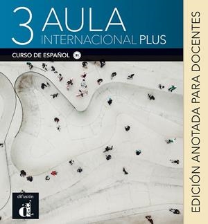 AULA INTERNACIONAL PLUS 3 EDICION ANOTADA PARA DOCENTES | 9788418032820 | CASTÓN, ROBERTO/GARCÍA, EVA/GINÉS, ISABEL/BERJA, AGNÈS