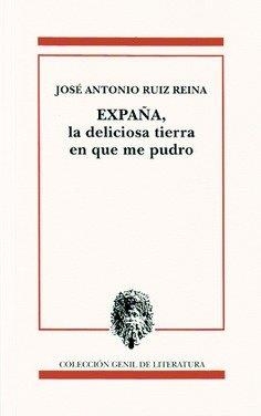 EXPAÑA DELICIOSA TIERRA EN QUE ME PUDRO | 9788478076864 | RUIZ REINA, JOSE ANTONIO