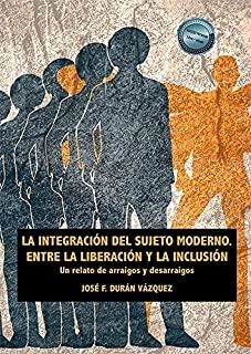 INTEGRACION DEL SUJETO MODERNO ENTRE LA LIBERACION Y LA INCLUSIÓN, LA | 9788413775739 | DURAN VAZQUEZ, JOSE F.