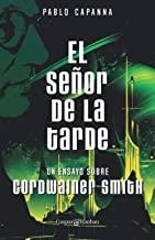 SEÑOR DE LA TARDE, EL. UN ENSAYO SOBRE CORDWAINER SMITH | 9788418613470 | CAPANNA, PABLO