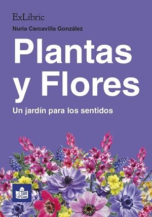 PLANTAS Y FLORES. UN JARDÍN PARA LOS SENTIDOS | 9788418912184 | CARCAVILLA GONZÁLEZ, NURIA