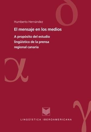 MENSAJE EN LOS MEDIOS, EL : A PROPÓSITO DEL ESTUDIO LINGÜÍSTICO DE LA PRENSA REGIONAL CANARIA | 9788484891741 | HERNANDEZ, HUMBERTO