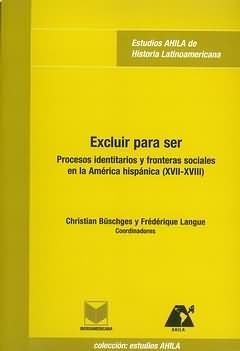 EXCLUIR PARA SER : PROCESOS IDENTITARIOS Y FRONTERAS SOCIALES EN LA AMÉRICA HISPÁNICA (XVII-XVIII) | 9788484891864