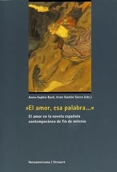 AMOR, ESA PALABRA…, EL : EL AMOR EN LA NOVELA ESPAÑOLA CONTEMPORÁNEA DE FIN DE MILENIO | 9788484891949 | BUCK, ANNA-SOPHIA / GASTON SIERRA, IRENE