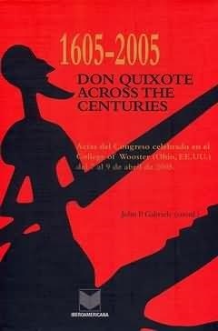 1605-2005: DON QUIXOTE ACROSS THE CENTURIES : ACTAS DEL CONGRESO CELEBRADO EN EL COLLEGE OF WOOSTER (OHIO, EE.UU. ) DEL 7 AL 9 DE ABRIL DE 2005 | 9788484892267