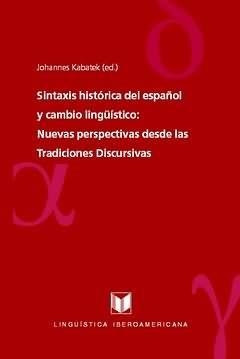 SINTAXIS HISTÓRICA DEL ESPAÑOL Y CAMBIO LINGÜÍSTICO : NUEVAS PERSPECTIVAS DESDE LAS TRADICIONES DISCURSIVAS | 9788484893455