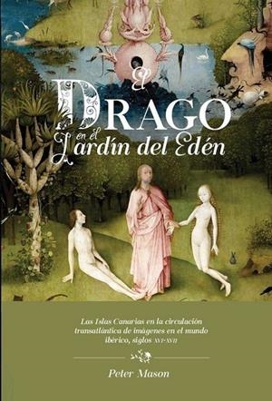 DRAGO EN EL JARDÍN DEL EDÉN, EL : LAS ISLAS CANARIAS EN LA CIRCULACIÓN TRANSATLÁNTICA DE IMÁGENES EN EL MUNDO IBÉRICO, SIGLOS XVI-XVII | 9788484893509 | MASON, PETER