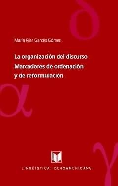 ORGANIZACIÓN DEL DISCURSO, LA : MARCADORES DE ORDENACIÓN Y DE REFORMULACIÓN | 9788484893721 | GARCES GOMEZ, MARIA PILAR
