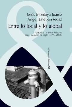 ENTRE LO LOCAL Y LO GLOBAL : LA NARRATIVA LATINOAMERICANA EN EL CAMBIO DE SIGLO (1990- 2006) | 9788484893929