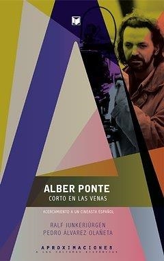 ALBER PONTE, CORTO EN LAS VENAS : ACERCAMIENTO A UN CINEASTA ESPAÑOL | 9788484896029 | JUNKERJÜRGEN, RALF / ALVAREZ OLAÑETA, PEDRO