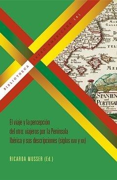 VIAJE Y LA PERCEPCIÓN DEL OTRO, EL : VIAJEROS POR LA PENÍNSULA IBÉRICA Y SUS DESCRIPCIONES (SIGLOS XVIII Y XIX) | 9788484895176 | MUSSER, RICARDA