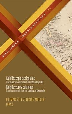 CALEIDOSCOPIOS COLONIALES : TRANSFERENCIAS CULTURALES EN EL CARIBE DEL SIGLO XIX / KALÉIDOSCOPES COLONIAUX= TRANSFERTS CULTURELS DANS LES CARAÏBES AU  | 9788484895596 | ETTE, OTTMAR / MÜLLER / GESINE