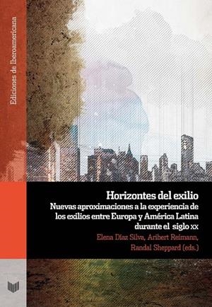 HORIZONTES DEL EXILIO : NUEVAS APROXIMACIONES A LA EXPE­RIENCIA DE LOS EXILIOS ENTRE EUROPA Y AMÉRICA LATINA DURANTE EL SIGLO XX | 9788484894803