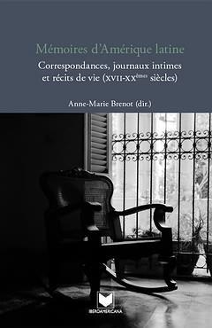 MÉMOIRES D´AMÉRIQUE LATINE : CORRESPONDANCES, JOURNAUX INTIMES ET RÉCITS DE VIE (XVII-XXÈME SIÈCLES) | 9788484894971 | BRENOT, ANNE-MARIE
