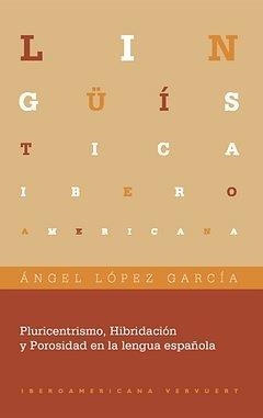 PLURICENTRISMO, HIBRIDACIÓN Y POROSIDAD EN LA LENGUA ESPAÑOLA | 9788484895336 | LOPEZ GARCIA, ANGEL