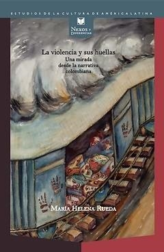 VIOLENCIA Y SUS HUELLAS, LA : UNA MIRADA DESDE LA NARRATIVA COLOMBIANA | 9788484896173 | RUEDA, MARIA HELENA