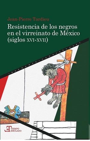 RESISTENCIA DE LOS NEGROS EN EL VIRREINATO DE MÉXICO (SIGLOS XVI-XVII) | 9788484894711 | TARDIEU, JEAN-PIERRE