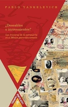 ¿DESEABLES O INCONVENIENTES? : LAS FRONTERAS DE LA EXTRANJERÍA EN EL MÉXICO POSREVOLUCIONARIO | 9788484895978 | YANKELEVICH, PABLO