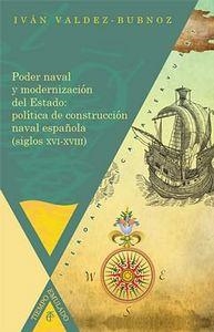 PODER NAVAL Y MODERNIZACIÓN DEL ESTADO : POLÍTICA DE CONSTRUCCIÓN NAVAL ESPAÑOLA (SIGLOS XVI-XVIII) | 9788484896456 | VALDEZ-BUBNOV, IVAN