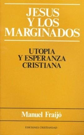 JESUS Y LOS MARGINADOS, UTOPIA Y ESPERANZA CRISTIANA | 9788470573835 | FRAIJO, M.