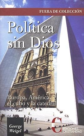 POLITICA SIN DIOS: EUROPA Y AMERICA, EL CUBO Y LA CATEDRAL | 9788470575099 | WEIGEL, GEORGE