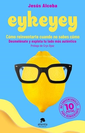 EYKEYEY : CÓMO REINVENTARTE CUANDO NO  SABES CÓMO | 9788413441047 | ALCOBA, JESÚS