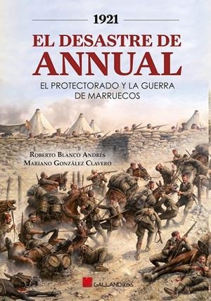 1921. EL DESASTRE DE ANNUAL. EL PROTECTORADO Y LA GUERRA DE MARRUECOS | 9788417816483 | BLANCO ANDRÉS, ROBERTO / GONZÁLEZ CLAVERO, MARIANO