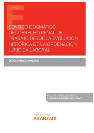 SENTIDO DOGMATICO DEL DERECHO PENAL DEL TRABAJO DESDE LA EVOLUCION HISTÓRICA DE LA ORDENACIÓN JURÍDICA LABORAL | 9788413910178 | PÉREZ GONZÁLEZ, SERGIO