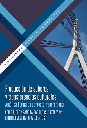 PRODUCCIÓN DE SABERES Y TRANSFERENCIAS CULTURALES : AMÉRICA LATINA EN CONTEXTO TRANSREGIONAL | 9788491921905