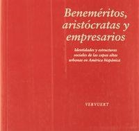 BENEMÉRITOS, ARISTÓCRATAS Y EMPRESARIOS : IDENTIDADES Y ESTRUCTURAS SOCIALES DE LAS CAPAS ALTAS URBANAS EN AMÉRICA HISPÁNICA | 9788495107602 | SCHRÖTER, BERND