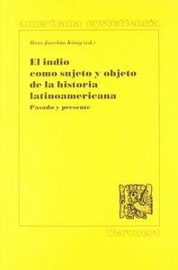 INDIO COMO SUJETO Y OBJETO DE LA HISTORIA LATINOAMERICANA, EL : PASADO Y PRESENTE | 9788488906854 | KÖNIG, HANS-JOACHIM