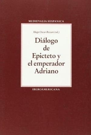 DIÁLOGO DE EPICTETO Y EL EMPERADOR ADRIANO : DERIVACIONES DE UN TEXTO ESCOLAR EN EL SIGLO XIII | 9788488906120 | BIZZARRI, HUGO OSCAR